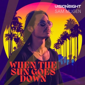VISIONEIGHT & SAM MUGEN - WHEN THE SUN GOES DOWN